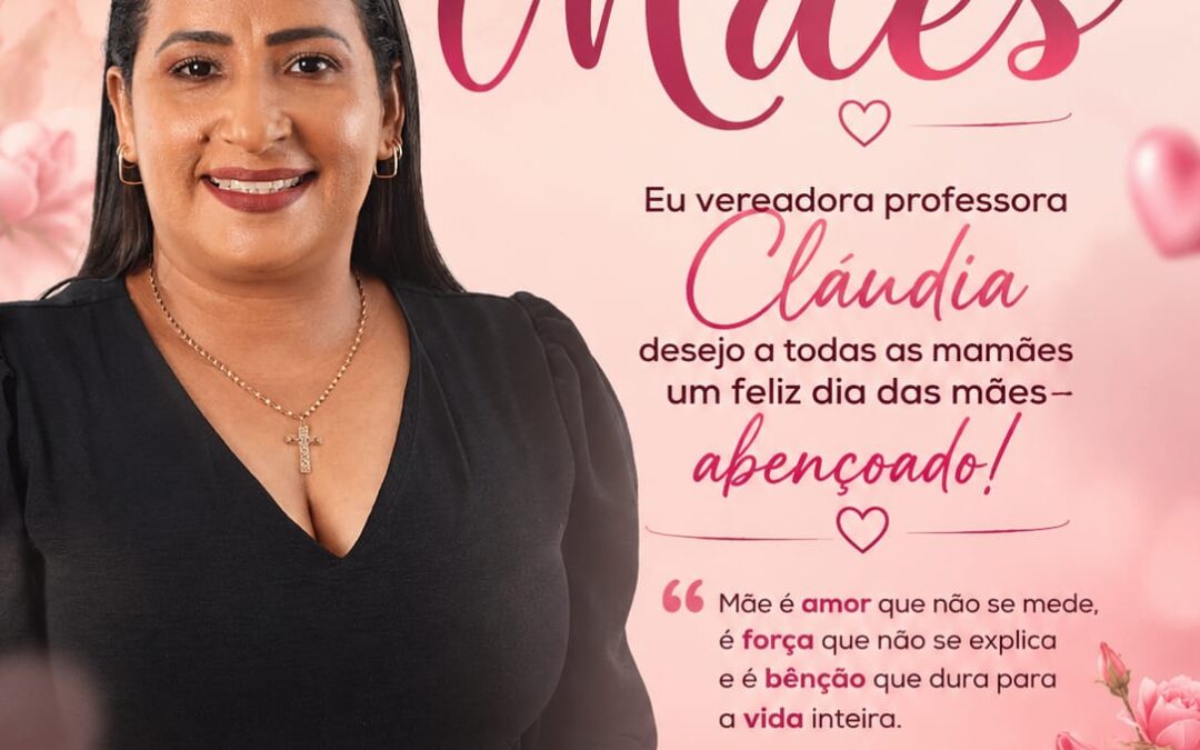 Mensagem da vereadora Professora Cláudia Aguiar ao Dia das Mães